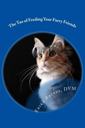 The Tao of Feeding Your Furry Friends A Holistic Veterinarian's View on Feeding Your Pets for Vibrant Health