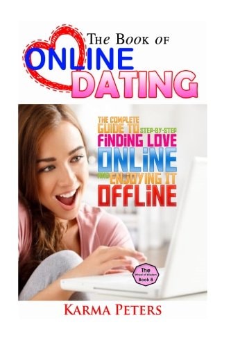 The Book of Online Dating The Complete Step-By-Step Guide to Finding Love Online - and Enjoying It Offline