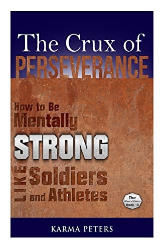 The Crux of Perseverance How to Be Mentally Strong Like Soldiers and Athletes