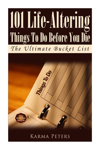 101 Life-Altering Things To Do Before You Die The Ultimate Bucket List