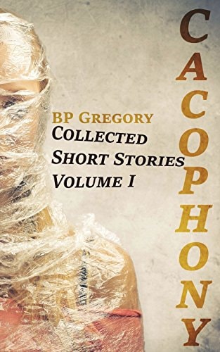 Cacophony Collected Short Stories Volume One