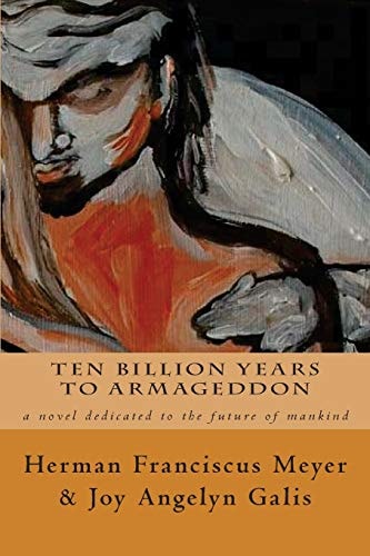 Ten Billion Years to Armageddon A Novel Dedicated to the Future of Mankind