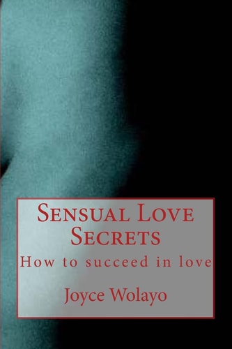 Sensual Love Secrets How to Succeed in Love