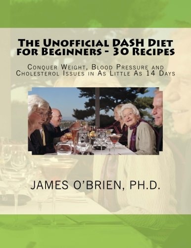 The Unofficial DASH Diet for Beginners - 30 Recipes Conquer Weight, Blood Pressure and Health Issues in As Little As 14 Days
