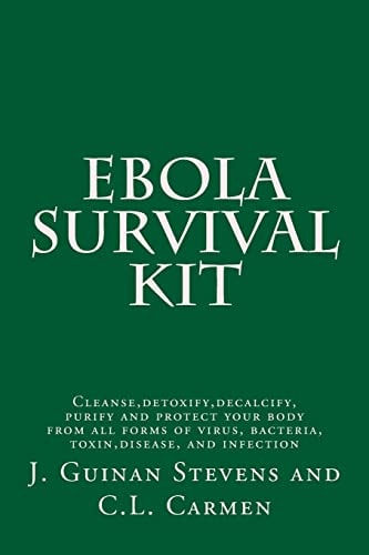 Ebola Survival Kit Cleanse, Detoxify, Decalcify, Purify and Protect Your Body from All Forms of Virus, Bacteria, Toxin, Disease, and Infection