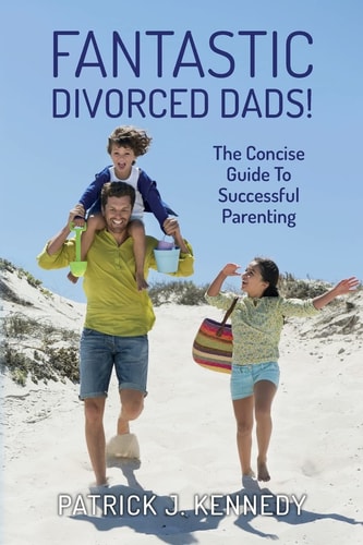 Fantastic Divorced Dads! The Concise Guide to Successful Parenting