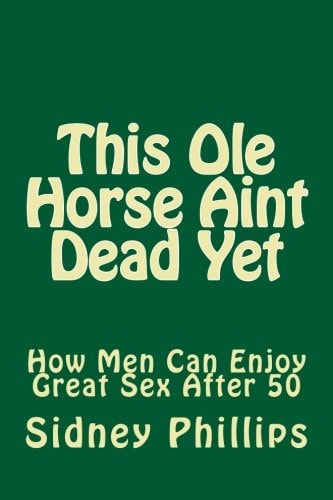 This Ole Horse Aint Dead Yet How Men Can Enjoy Great Sex After 50