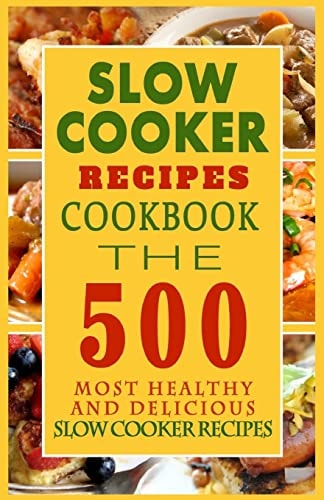 Slow Cooker Recipes Cookbook The 500 Most Healthy And Delicious Slow Cooker Recipes