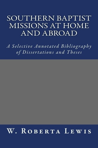 Southern Baptist Missions at Home and Abroad A Selective Annotated Bibliography of Dissertations and Theses