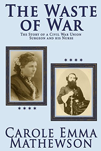 The Waste of War The Story of a Civil War Union Surgeon and His Nurse