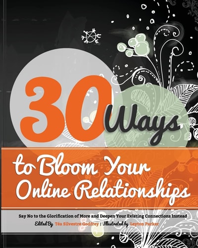 30 Ways to Bloom Your Online Relationships Say No to the Glorification of More and Deepen Your Existing Connections Instead