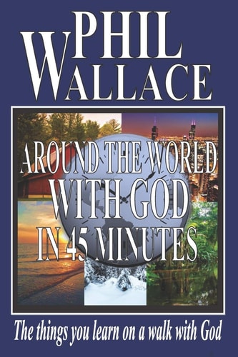 Around the World With God in 45 Minutes Things you learn on a walk with God
