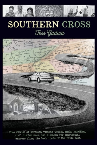 Southern Cross True Stories of Miracles, Visions, Voodoo, Snake Handling, Civil Disobedience, and My Search for Existential Answers Along the Back Roads of the Bible Belt.