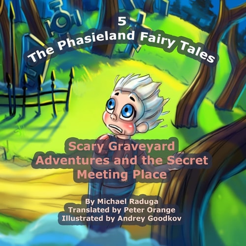 The Phasieland Fairy Tales - 5 Scary Graveyard Adventures and the Secret Meeting Place