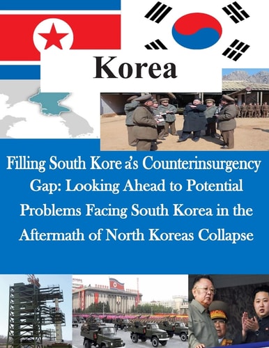Filling South Korea's Counterinsurgency Gap Looking Ahead to Potential Problems Facing South Korea in the Aftermath of North Koreas Collapse