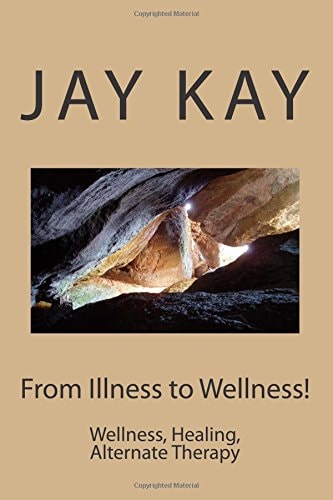 From Illness to Wellness! Wellness, Healing, Alternate Therapy
