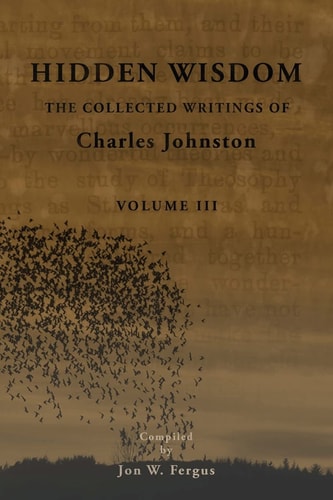 Hidden Wisdom V. 3 Collected Writings of Charles Johnston