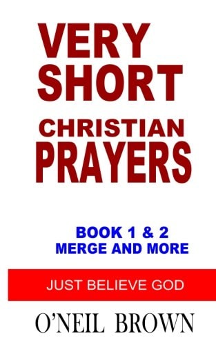 Very Short Christian Prayers Book 1 and 2 Merge and More Just Believe God