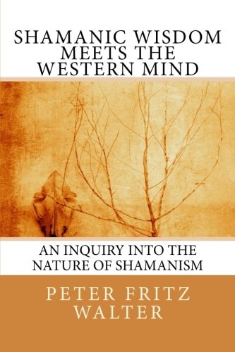 Shamanic Wisdom Meets the Western Mind An Inquiry Into the Nature of Shamanism