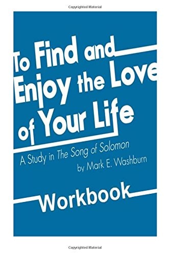 To Find and Enjoy the Love of Your Life A Study in The Song of Solomon Workbook
