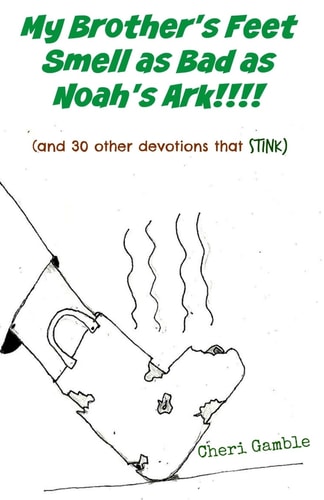 My Brother's Feet Smell As Bad As Noah's Ark! (and 30 Other Devotions That Stink)