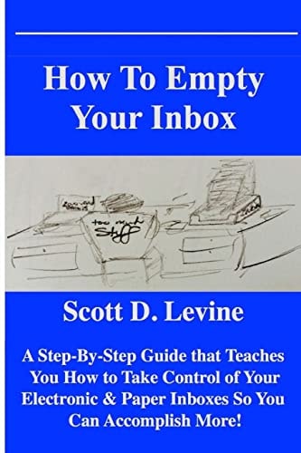 How to Empty Your Inbox A Step-By-Step Guide That Teaches You How to Take Control of Your Electronic and Paper Inboxes So You Can Accomplish More!
