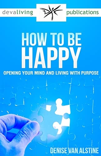How to Be Happy Opening Your Mind and Living With Purpose