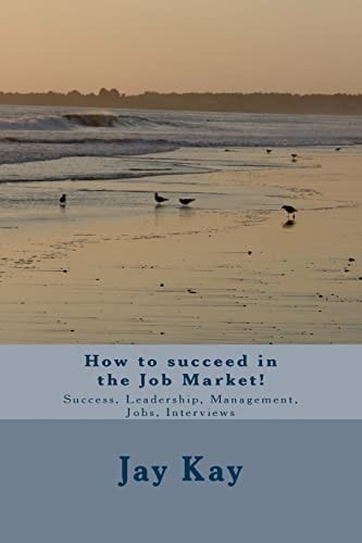 How to Succeed in the Job Market! Success, Leadership, Management, Jobs, Interviews
