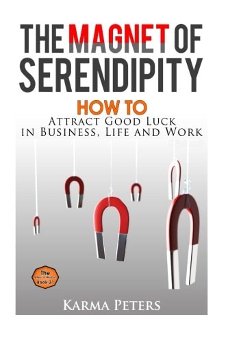 The Magnet of Serendipity How to Attract Good Luck in Business, Life and Work