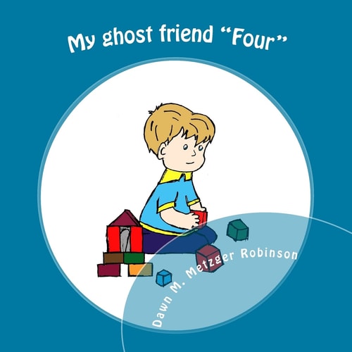 My Ghost Friend Four A Child's True Story about How He Met His Ghost Friend