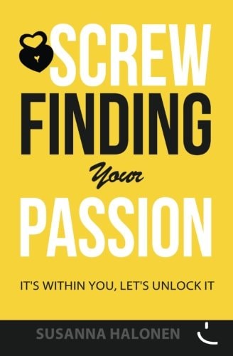 Screw Finding Your Passion It's Within You, Let's Unlock It