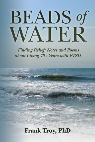Beads of Water Finding Relief: Notes and Poems about Living 70+ Years with PTSD