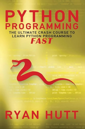 Python Learn Python FAST! - The Ultimate Crash Course to Learning the Basics of the Python Programming Language In No Time