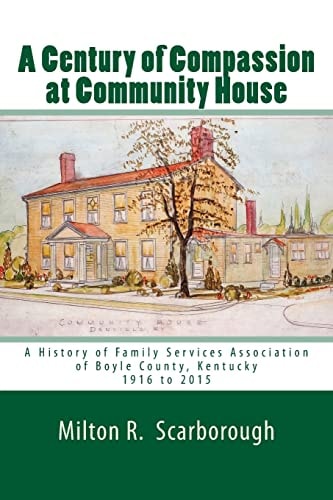 A Century of Compassion at Community House A History of Family Services Association of Boyle County, Kentucky, 1916 To 2015