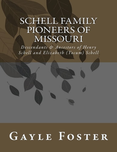 Schell Family - Pioneers of Missouri Descendants and Ancestors of Henry Schell and Elizabeth Yocum Schell