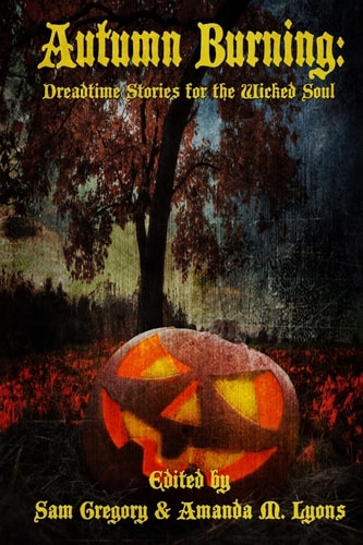 Autumn Burning Dreadtime Stories for the Wicked Soul