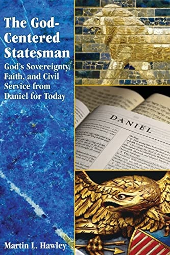 The God-Centered Statesman God's Sovereignty, Faith, and Civil Service from Daniel for Today