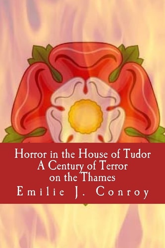 Horror in the House of Tudor A Century of Terror on the Thames