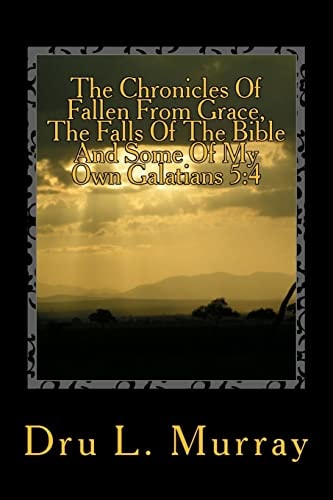 The Chronicles Of Fallen From Grace, The Falls Of The Bible And Some Of My Own Galatians 5 4