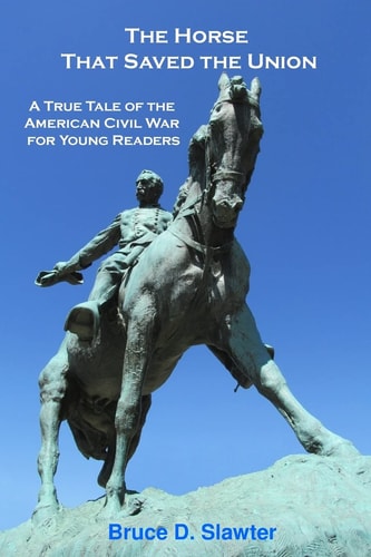 The Horse That Saved the Union A True Tale of the American Civil War for Young Readers
