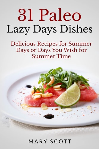 31 Paleo Lazy Days Dishes Delicious Recipes for Summer Days Or Days You Wish for Summer Time