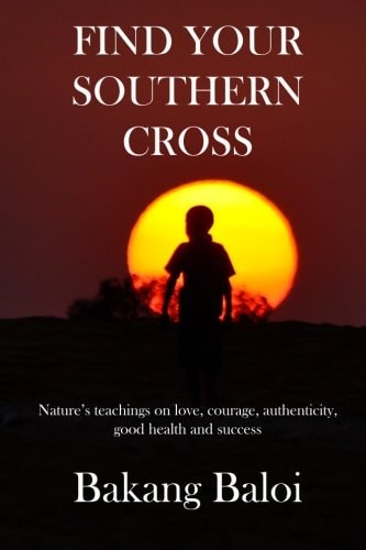 Find Your Southern Cross Nature's Timeless Teachings on the Elemental Keys to a Life of Love, Courage, Authenticity, Good Health and Success