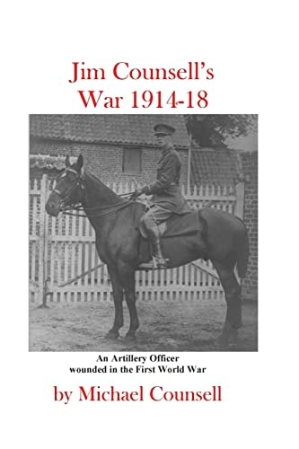 Jim Counsell's War 1914-18 An Officer Who Was Wounded in the First World War