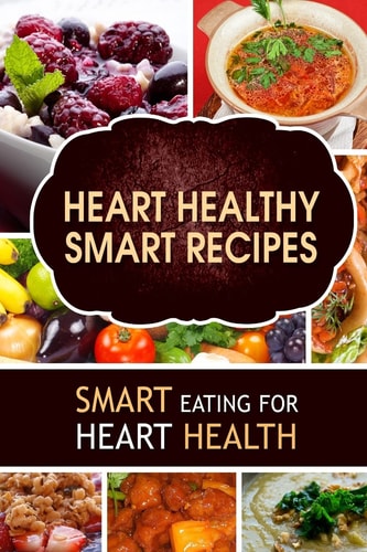Heart Healthy Smart Recipes Smart Eating for Heart Health