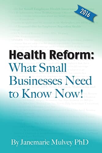 Health Reform: What Small Businesses Need to Know Now! Numerous Delays in the New Health Reform Laws Implementation Have Left Many Small Businesses Confused about What They Have to Do and by When. This Detailed Guide Deciphers and Simplifies the Requireme
