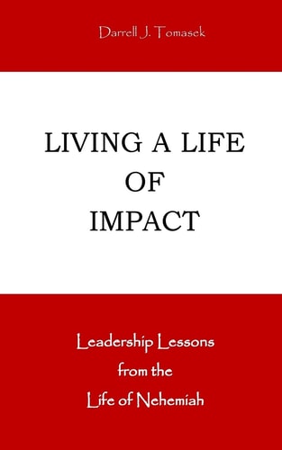 Living a Life of Impact Leadership Lessons from the Life of Nehemiah