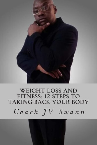 Weight Loss and Fitness 12 Steps To Taking Back Your Body