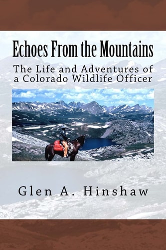Echoes from the Mountains The Life and Adventures of a Colorado Wildlife Officer