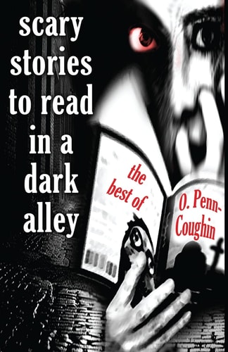 Scary Stories to Read in a Dark Alley The Best of O. Penn-Coughin