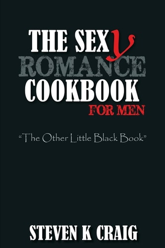 The Sex (y) Romance Cookbook for Men Turn the Uber Single Man Into a Cassanova